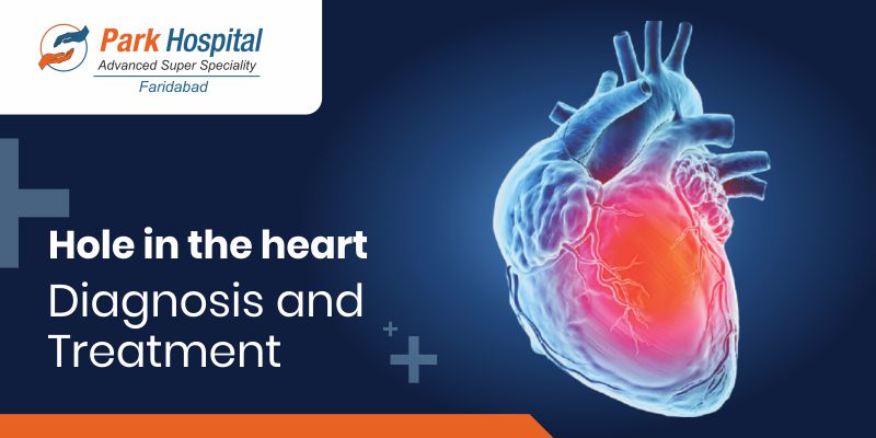 Hole in the heart: Diagnosis and Treatment