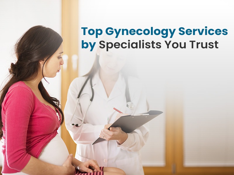 Top Gynecology Services by Specialists You Trust