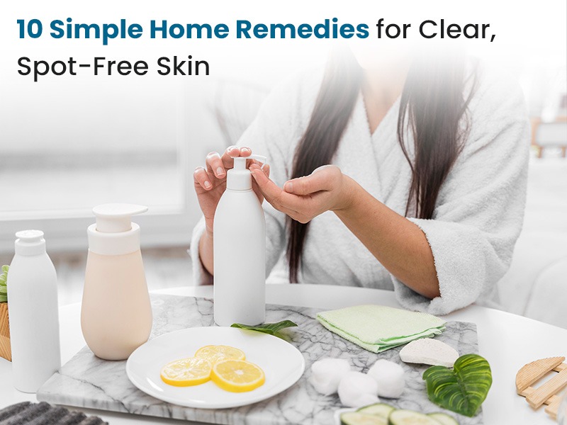 10 Simple Home Remedies For Clear, Spot-Free Skin