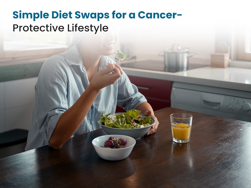 Simple Diet Swaps for a Cancer-Protective Lifestyle