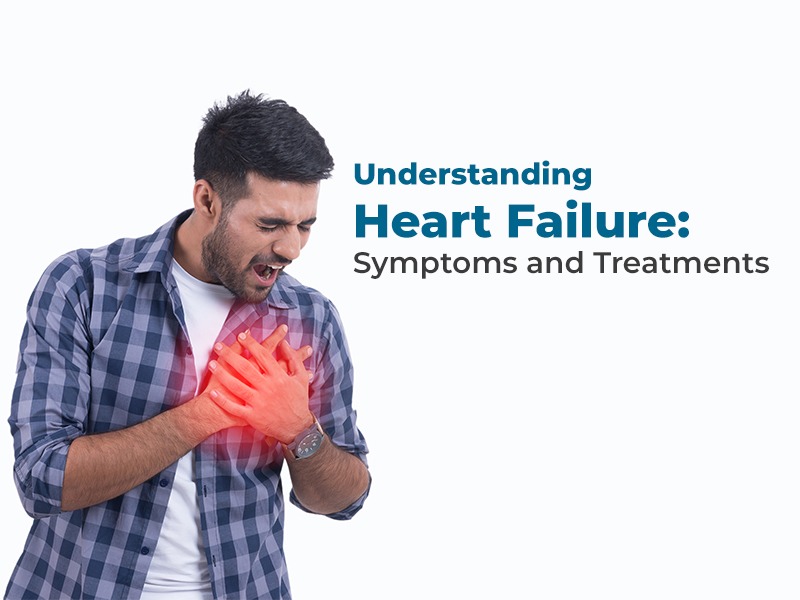 Understanding Heart Failure: Symptoms and Treatments