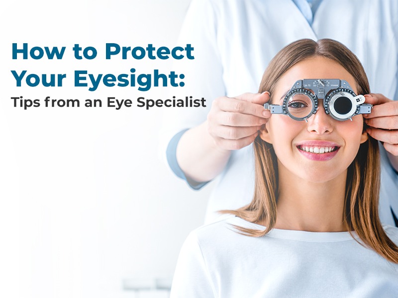 How to Protect Your Eyesight: Tips from an Eye Specialist