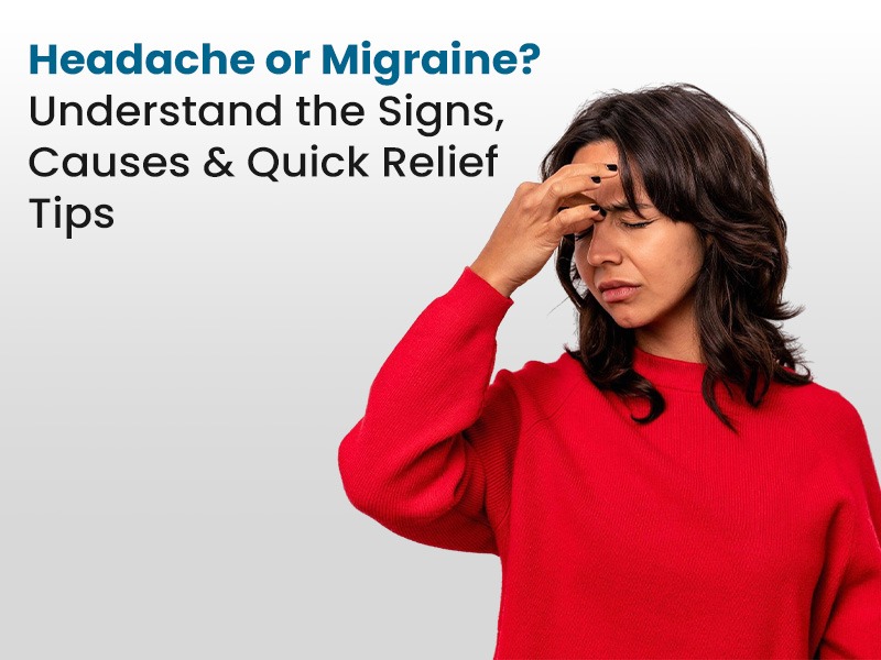 Headache or Migraine? Understand the Signs, Causes & Quick Relief Tips