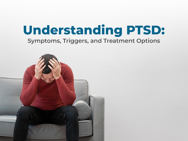 Understanding PTSD: Symptoms, Triggers, and Treatment Options