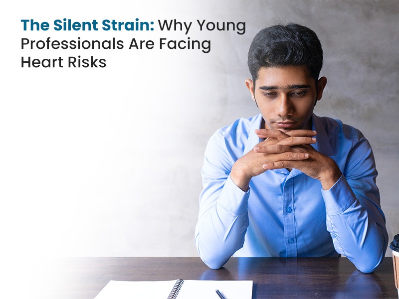 The Silent Strain: Why Young Professionals Are Facing Heart Risks