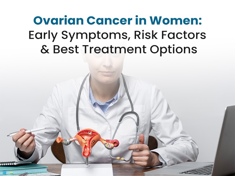 Ovarian Cancer in Women: Early Symptoms, Risk Factors & Best Treatment Options