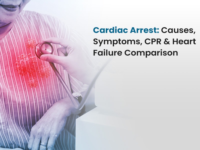 Cardiac Arrest: Causes, Symptoms, CPR & Heart Failure Comparison