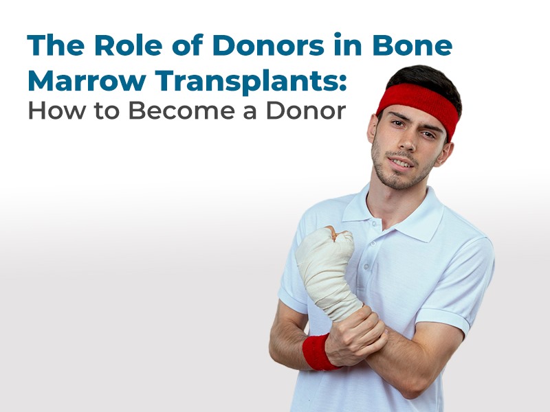 The Role of Donors in Bone Marrow Transplants: How to Become a Donor