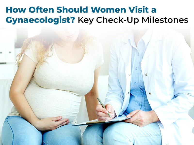 How Often Should Women Visit a Gynaecologist? Key Check-Up Milestones