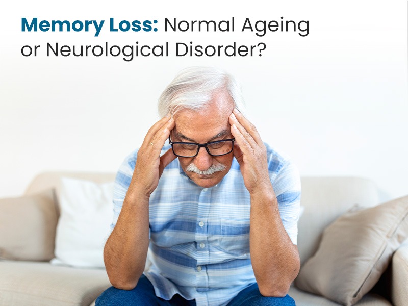 Memory Loss: Normal Ageing or Neurological Disorder?