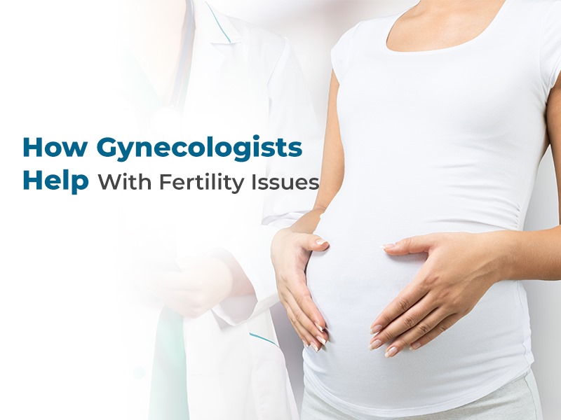 How Gynecologists Help With Fertility Issues