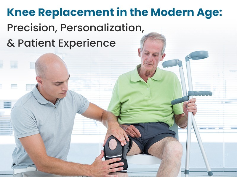 Knee Replacement in the Modern Age: Precision, Personalisation, and Patient Experience