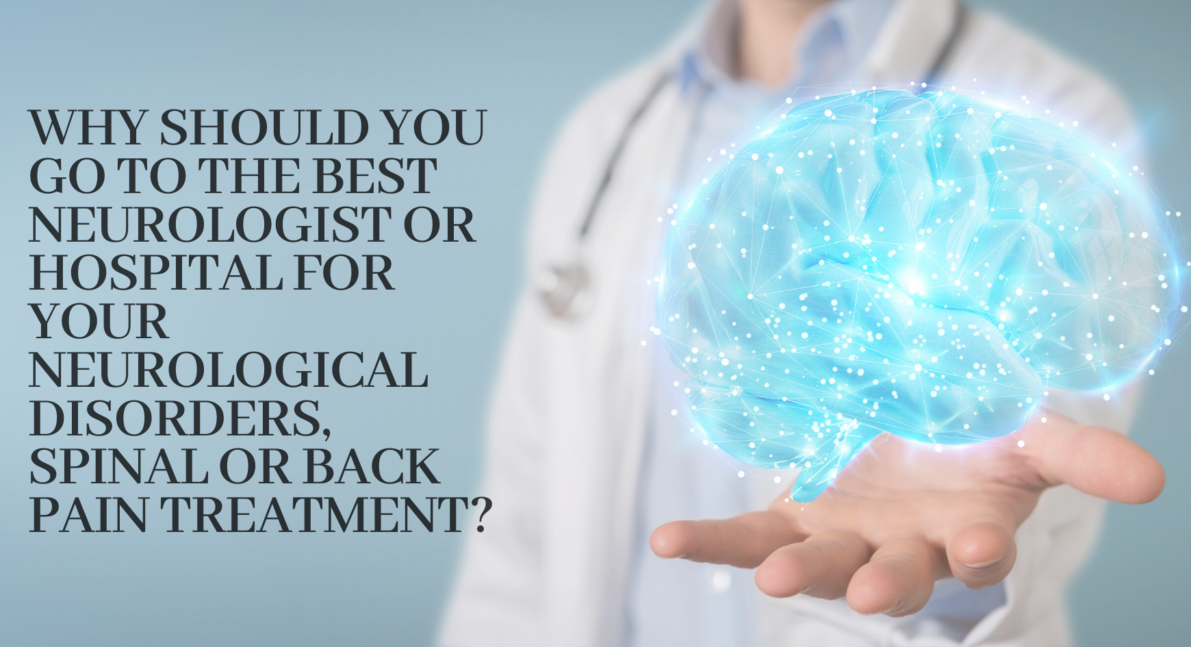 Why should you go to the best neurologist or hospital for your neurological disorders,spinal treatment?