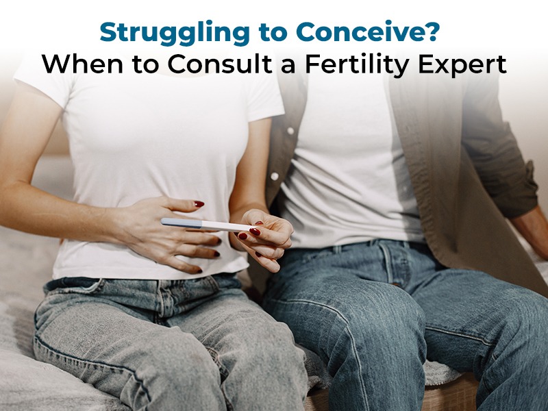 Struggling to Conceive? When to Consult a Fertility Expert