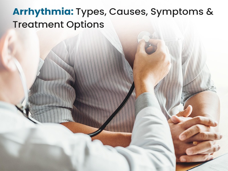Arrhythmia: Types, Causes, Symptoms & Treatment Options