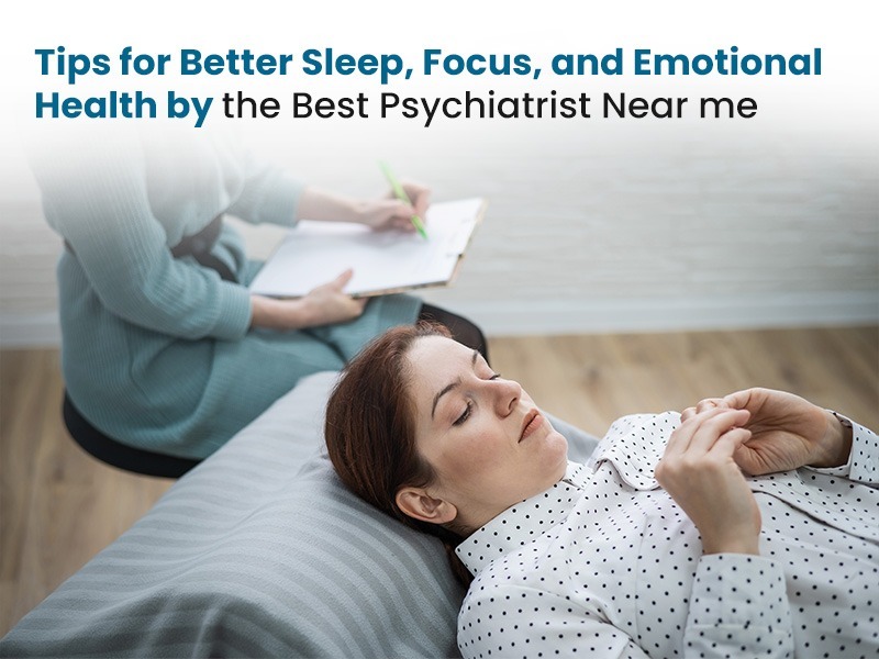 Tips for Better Sleep, Focus, and Emotional Health by the Best Psychiatrist Near me