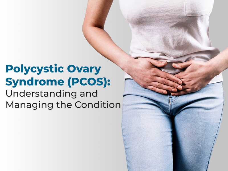 Polycystic Ovary Syndrome (PCOS): Understanding and Managing the Condition