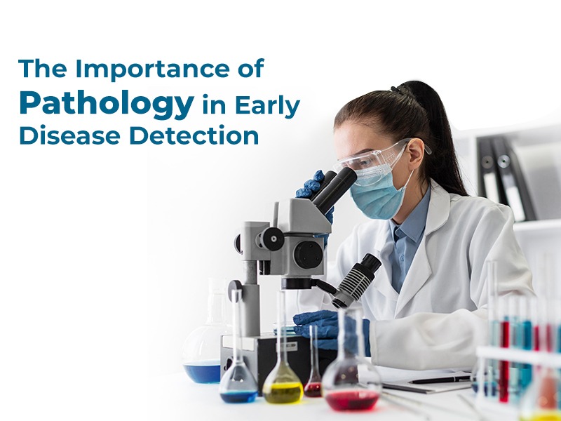 The Importance of Pathology in Early Disease Detection