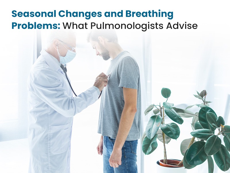 Seasonal Changes and Breathing Problems What Pulmonologists Advise
