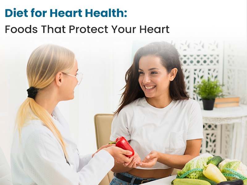 Diet for Heart Health: Foods That Protect Your Heart