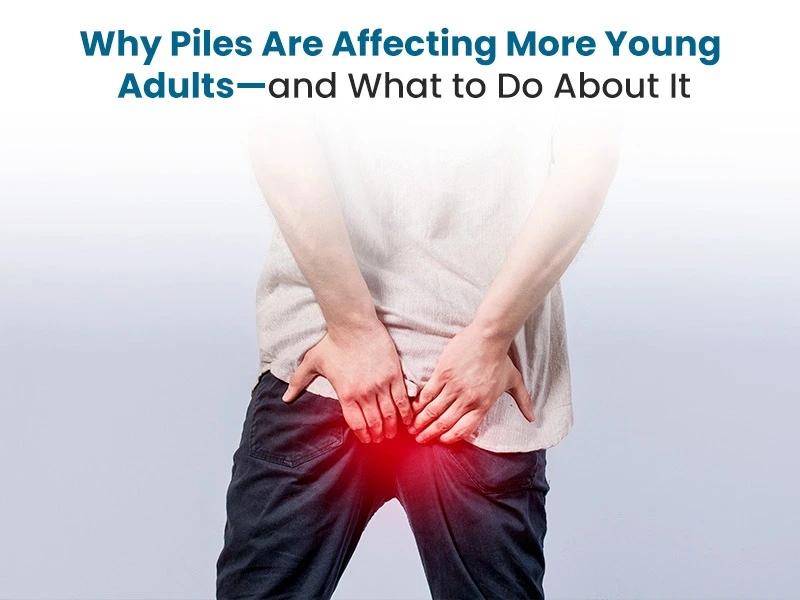 Why Piles Are Affecting More Young Adults—and What to Do About It
