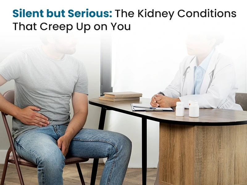 Silent but Serious: The Kidney Conditions That Creep Up on You