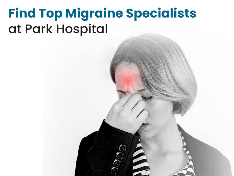 Find Top Migraine Specialists at Park Hospital