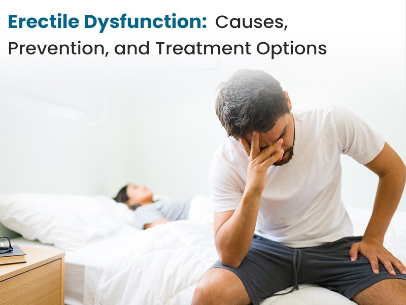 Erectile Dysfunction: Causes, Prevention, and Treatment Options