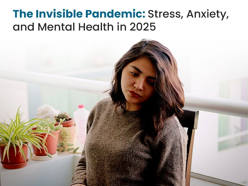 The Invisible Pandemic: Stress, Anxiety, and Mental Health in 2025