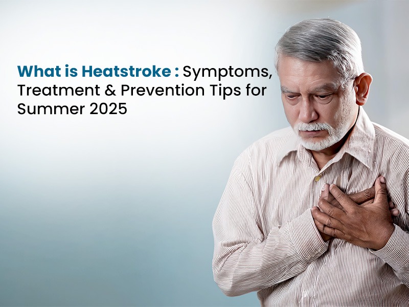What is Heatstroke : Symptoms, Treatment & Prevention Tips for Summer 2025