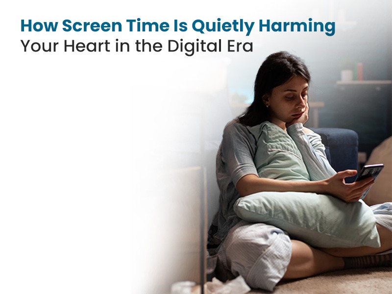 How Screen Time Is Quietly Harming Your Heart in the Digital Era