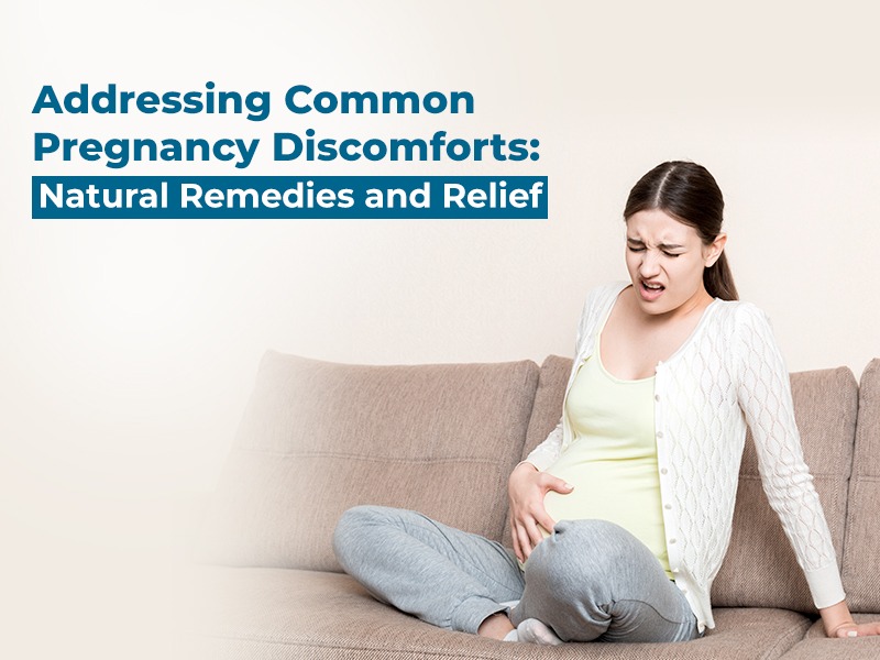 Addressing Common Pregnancy Discomforts: Natural Remedies and Relief