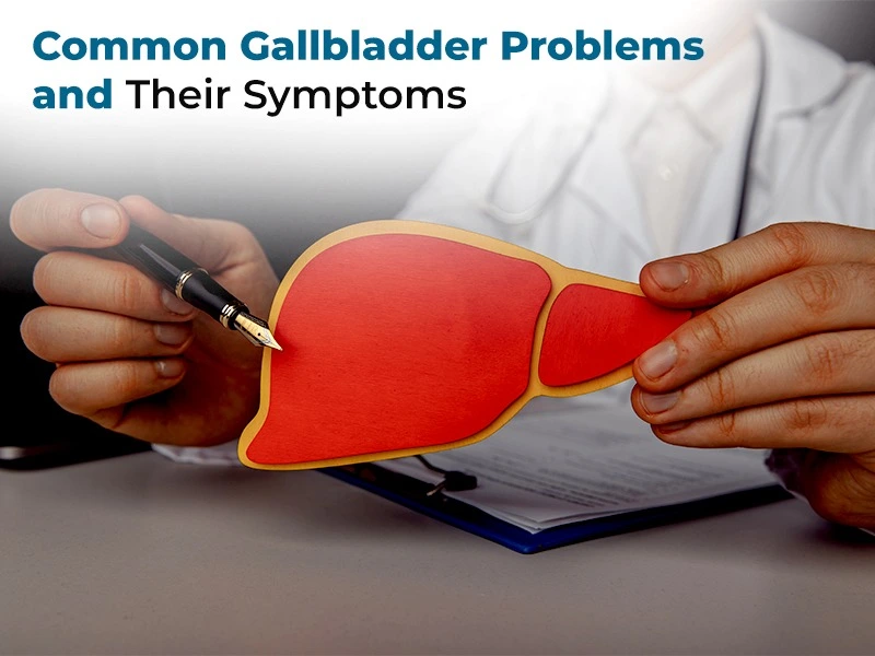 Common Gallbladder Problems and Their Symptoms