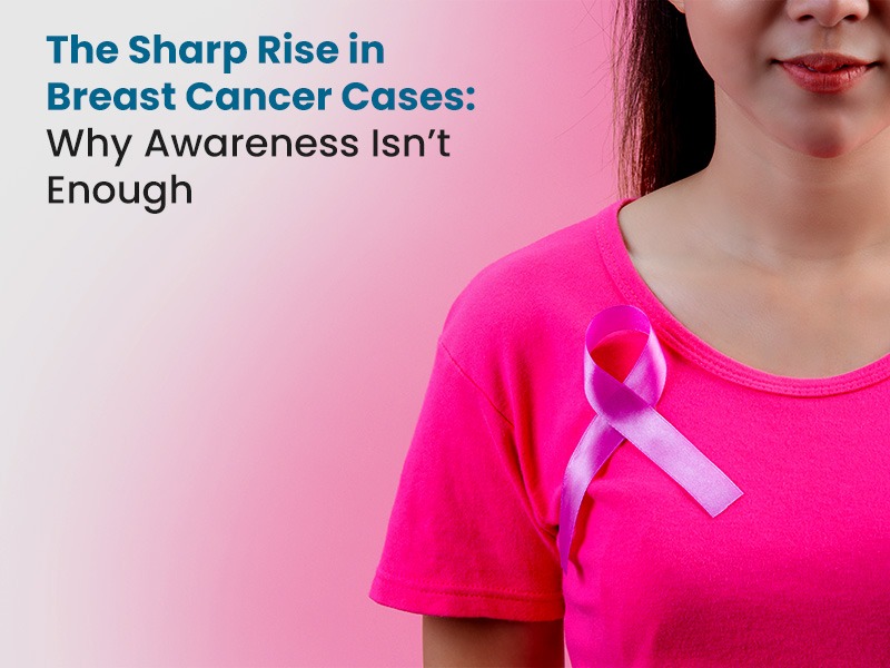 The Sharp Rise in Breast Cancer Cases: Why Awareness Isn’t Enough