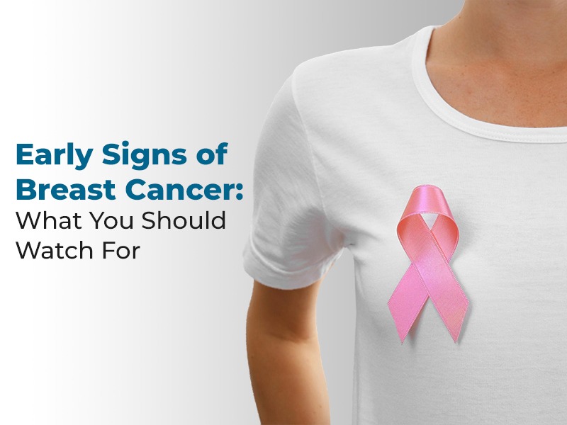 Early Signs of Breast Cancer: What You Should Watch For