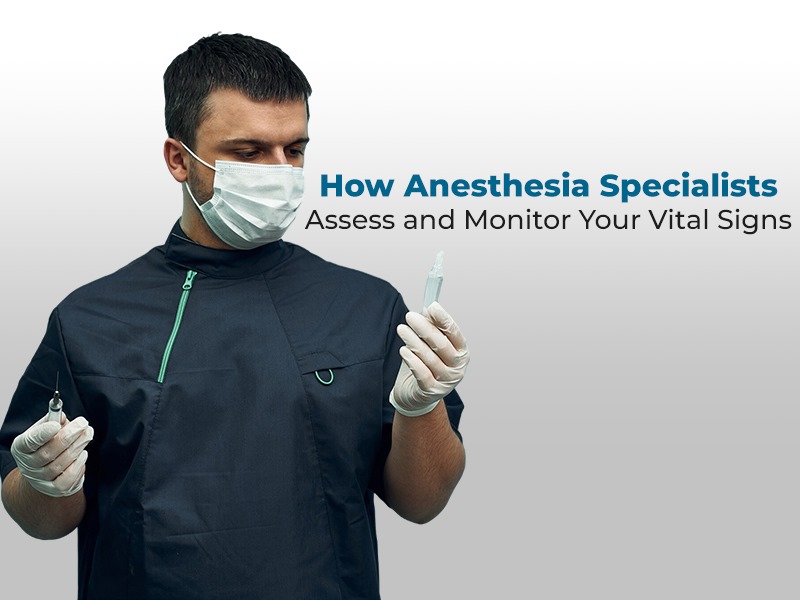 How Anesthesia Specialists Assess and Monitor Your Vital Signs