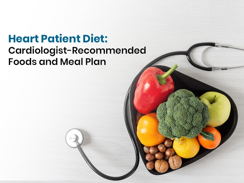 Heart Patient Diet: Cardiologist-Recommended Foods and Meal Plan
