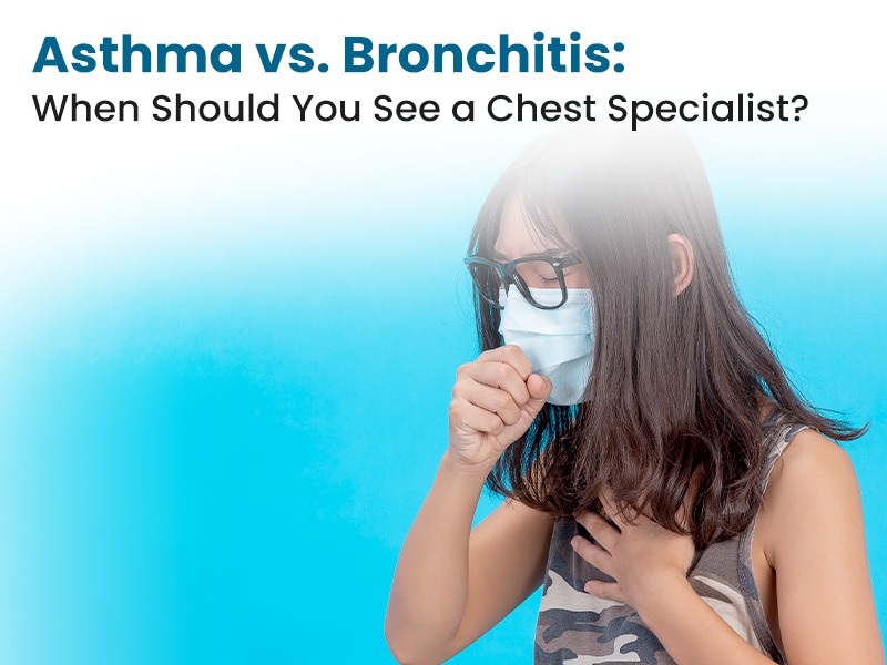 Asthma vs. Bronchitis: When Should You See a Chest Specialist?