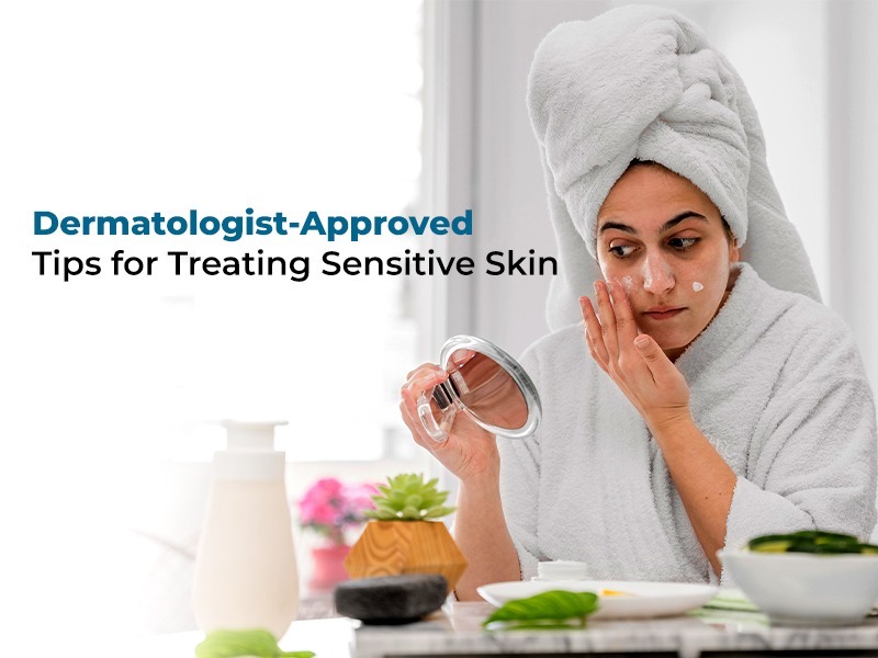 Dermatologist-Approved Tips for Treating Sensitive Skin