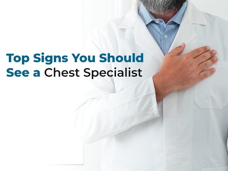 Top Signs You Should See a Chest Specialist