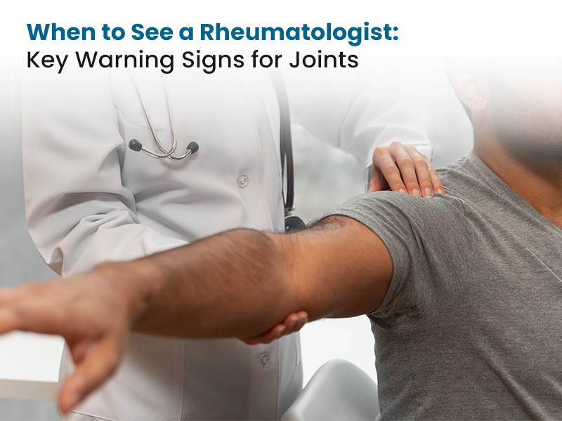 When to See a Rheumatologist: Key Warning Signs for Joints