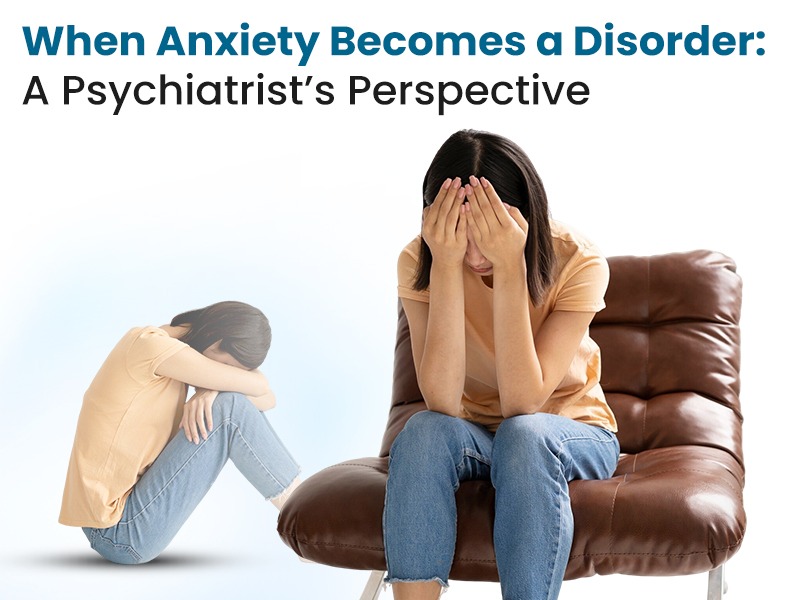 When Anxiety Becomes a Disorder: A Psychiatrist’s Perspective