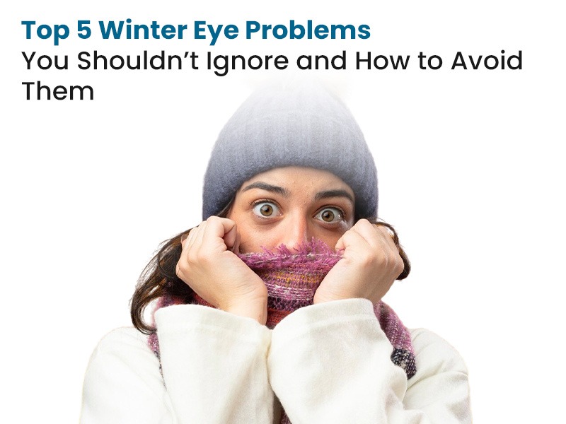 Top 5 Winter Eye Problems You Shouldn’t Ignore and How to Avoid Them