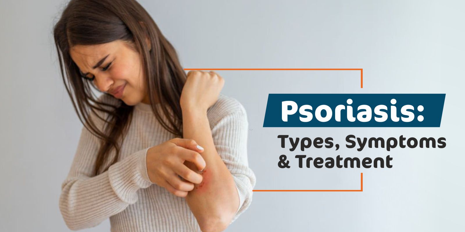 Psoriasis: Types, Symptoms and Treatment