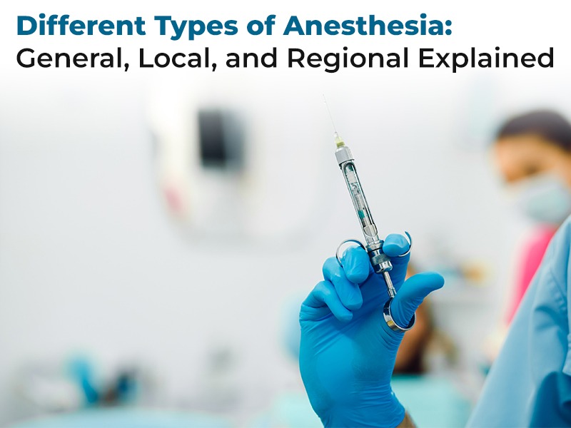 Different Types of Anesthesia: General, Local, and Regional Explained