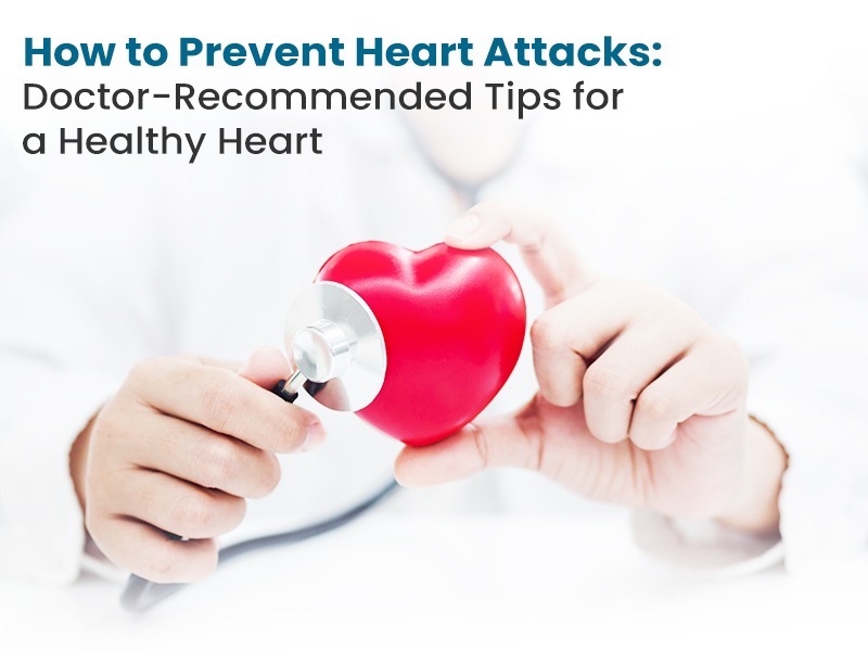 How to Prevent Heart Attacks: Doctor-Recommended Tips for a Healthy Heart