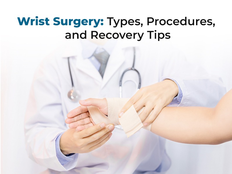 Wrist Surgery: Types, Procedures, and Recovery Tips