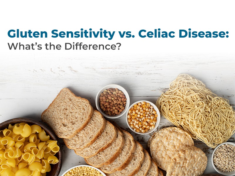 Gluten Sensitivity vs. Celiac Disease: What’s the Difference?