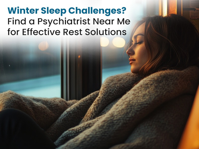 Winter Sleep Challenges? Find a Psychiatrist Near Me for Effective Rest Solutions