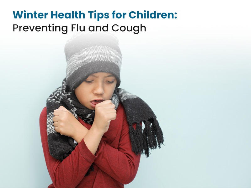 Winter Health Tips for Children: Preventing Flu and Cough